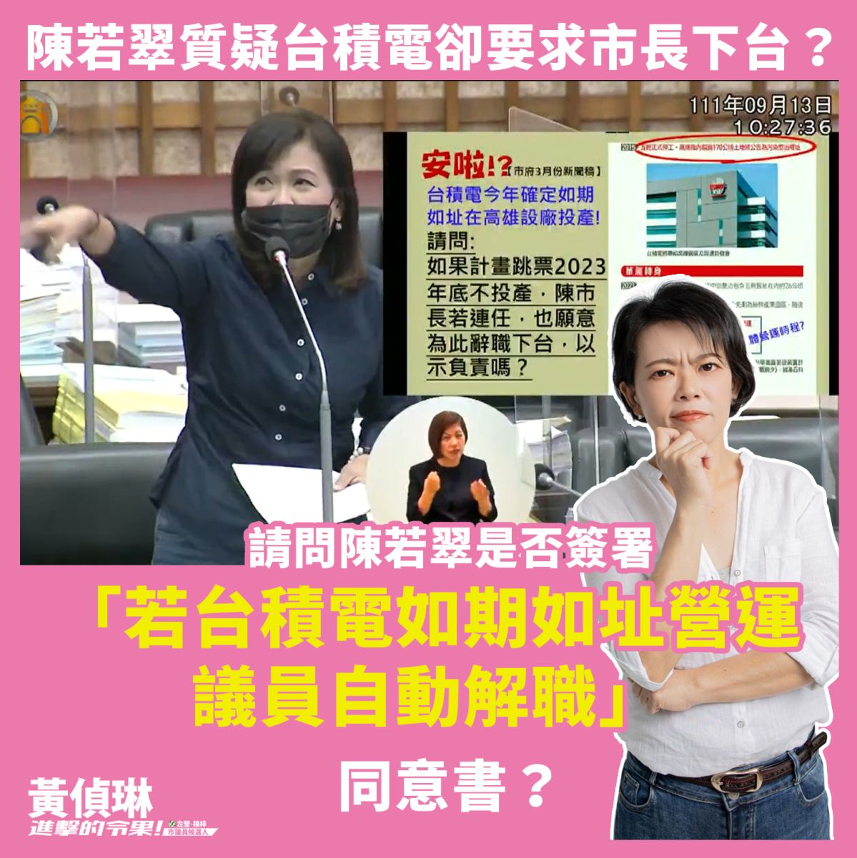 ▲國民黨高市議員陳若翠13日在議會總質詢時，質詢市長陳其邁若台積電2023年底不投產，是否願意下台負責，對此，左營楠梓議員候選人黃偵琳要求陳若翠簽議員自動解職同意書。（圖／黃偵琳提供）