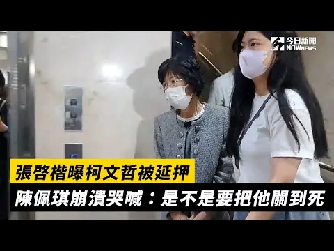 張啓楷曝柯文哲被延押　陳佩琪崩潰哭喊：是不是要把他關到死｜NOWnews
