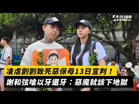 凌虐剴剴致死惡保母13日宣判！謝和弦嗆以牙還牙：惡魔就該下地獄｜NOWnews