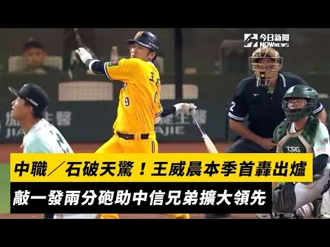 中職／石破天驚！王威晨本季首轟出爐　敲一發兩分砲助中信兄弟擴大領先　｜NOWnews