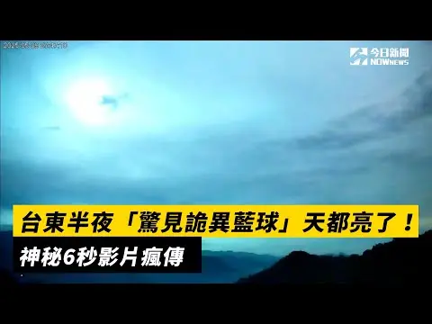台東半夜「驚見詭異藍球」天都亮了！神秘6秒影片瘋傳｜NOWnews