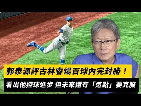 郭泰源評古林睿煬百球內完封勝！看出他控球進步 但未來還有「這點」要克服｜NOWnews