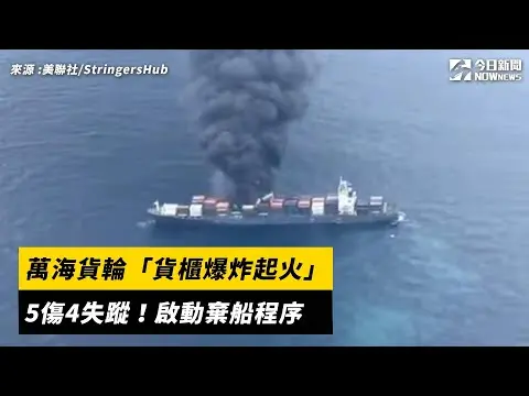萬海貨輪「貨櫃爆炸起火」5傷4失蹤！啟動棄船程序｜NOWnews