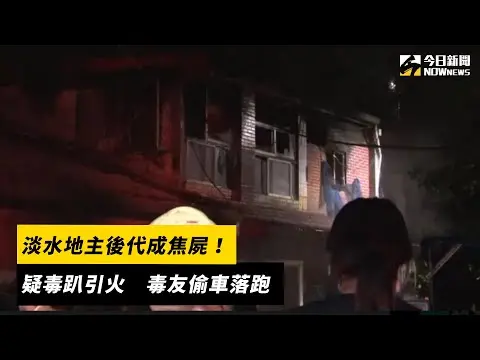 淡水地主後代成焦屍！疑毒趴引火　毒友偷車落跑｜NOWnews