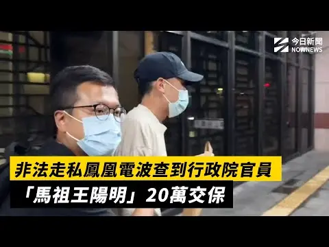 非法走私鳳凰電波查到行政院官員　「馬祖王陽明」20萬交保｜NOWNEWS #cc字幕