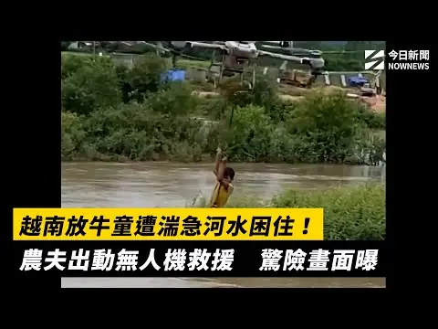 越南放牛童遭湍急河水困住！農夫出動無人機救援　驚險畫面曝｜NOWNEWS #cc字幕