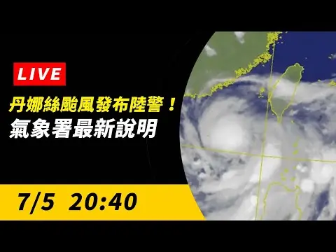 直播／丹娜絲颱風20:30發陸警！12縣市豪雨狂炸　氣象署最新說明｜NOWnews