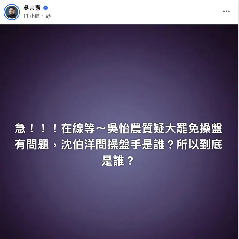 ▲國民黨立委吳宗憲在臉書發文說，沈伯洋也問吳怡農操盤手是誰？他也好奇，急，在線等，結果許多支持者紛紛留言給答案。（圖／翻攝吳宗憲臉書）
