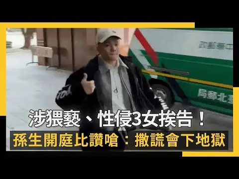 涉猥褻、性侵3女挨告！孫生開庭比讚嗆：撒謊會下地獄｜NOWNEWS #cc字幕