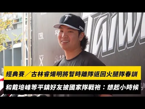 經典賽/古林睿煬明將暫時離隊返回火腿隊春訓!和戴培峰等平鎮好友同披國家隊戰袍:想起小時候很好笑|NOWNEWS