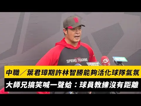 中職／葉君璋期許林智勝能夠活化球隊氣氛　大師兄搞笑喊一聲「蛤」：球員教練沒有距離｜NOWNEWS