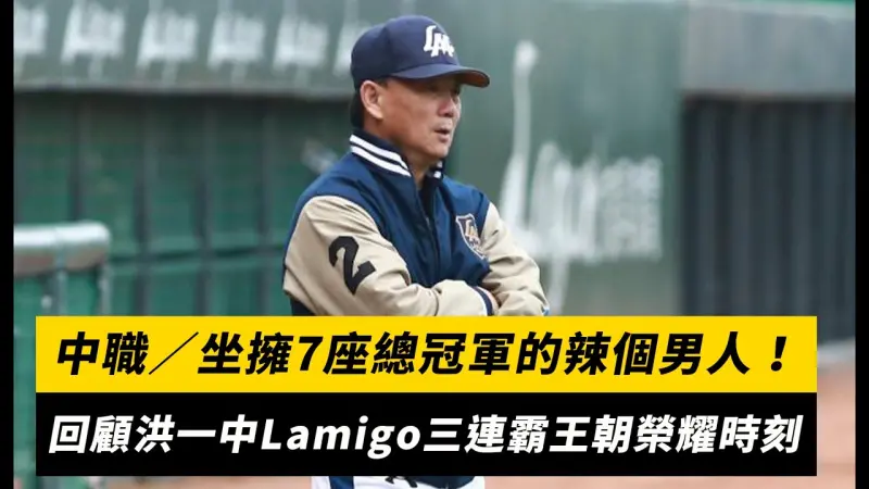 中職／坐擁7座總冠軍的「辣個男人」！回顧洪一中Lamigo三連霸王朝榮耀時刻