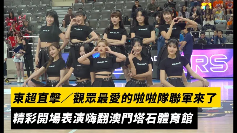 東超直擊／觀眾最愛的啦啦隊聯軍「J!YJ Stars 」來啦！精彩開場表演嗨翻澳門塔石體育館