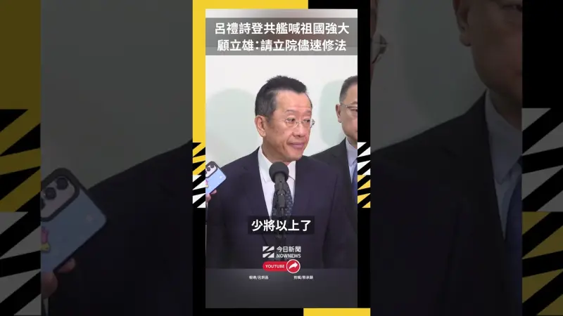 呂禮詩登共艦喊祖國強大 顧立雄：請立院儘速通過修法