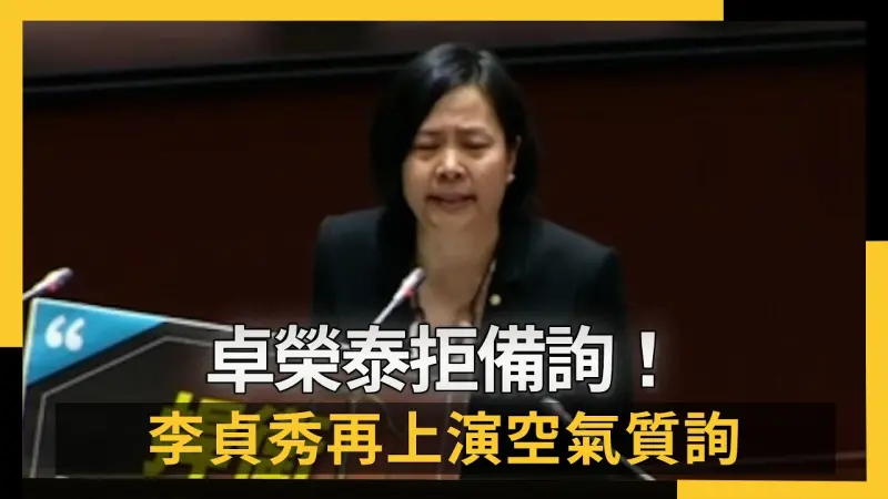 卓榮泰拒備詢！李貞秀再上演空氣質詢