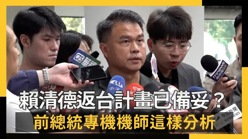 賴清德返台計畫已備妥？前總統專機機師這樣分析